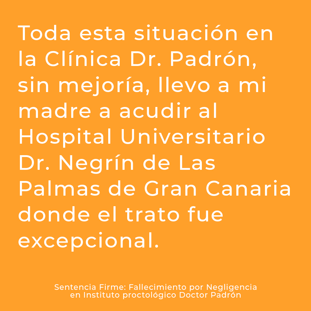 Toda esta situación en la Clínica Doctor Padrón, sin mejoría, llevo a mi madre a acudir al Hospital Universitario Dr. Negrín de Las Palmas de Gran Canaria donde el trato fue excepcional.